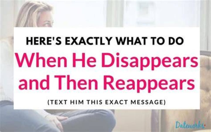What to do when he disappears on you?